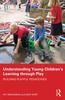 The Understanding Young Children's Learning Through Play : Building Playful Pedagogies Book