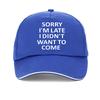Sorry Im Late I Just Didnt Want To Come Funny Joke Offensive Birthday Baseball Cap Harajuku Pop Adjustable Snapback Hats