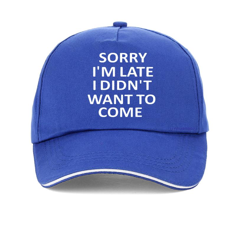 Sorry Im Late I Just Didnt Want To Come Funny Joke Offensive Birthday Baseball Cap Harajuku Pop Adjustable Snapback Hats