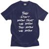 Tv Show Friends Funny Quote T Shirt Men  Cotton Tee They Dont Know Tshirts Short Sleeved Novelty Tshirt Merch