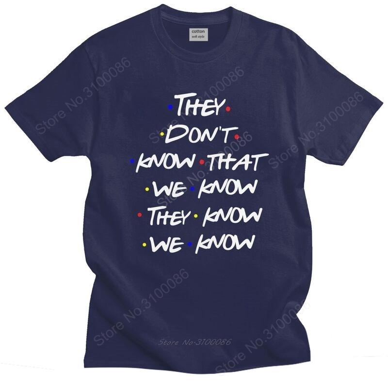 Tv Show Friends Funny Quote T Shirt Men  Cotton Tee They Dont Know Tshirts Short Sleeved Novelty Tshirt Merch