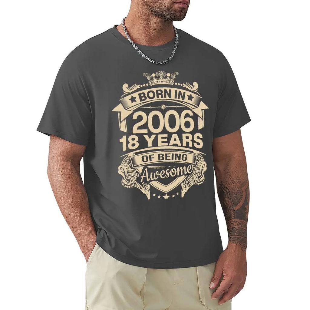 Born In 2006 18 Years Of Being Awesome 18th Birthday Gift T Shirt Harajuku Short Sleeve T-shirt 100% Cotton Graphics Tshirt Tops