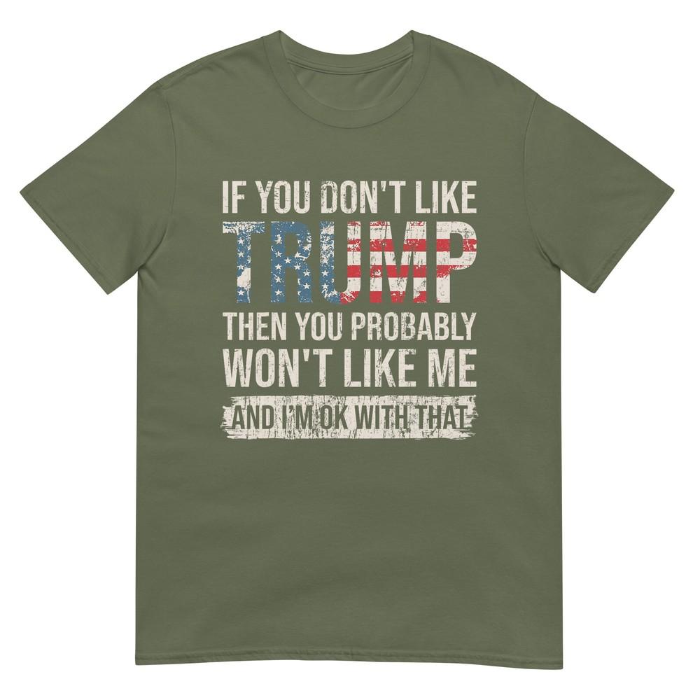If You Dont Like Trump Then You Probably Wont Like Me TShirt