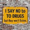Tin Sign I Say No to Drugs but They Wont Listen Vintage Metal Poster Wall Decor   Retro Quote Sign for Bedroom Bar Garage Man C