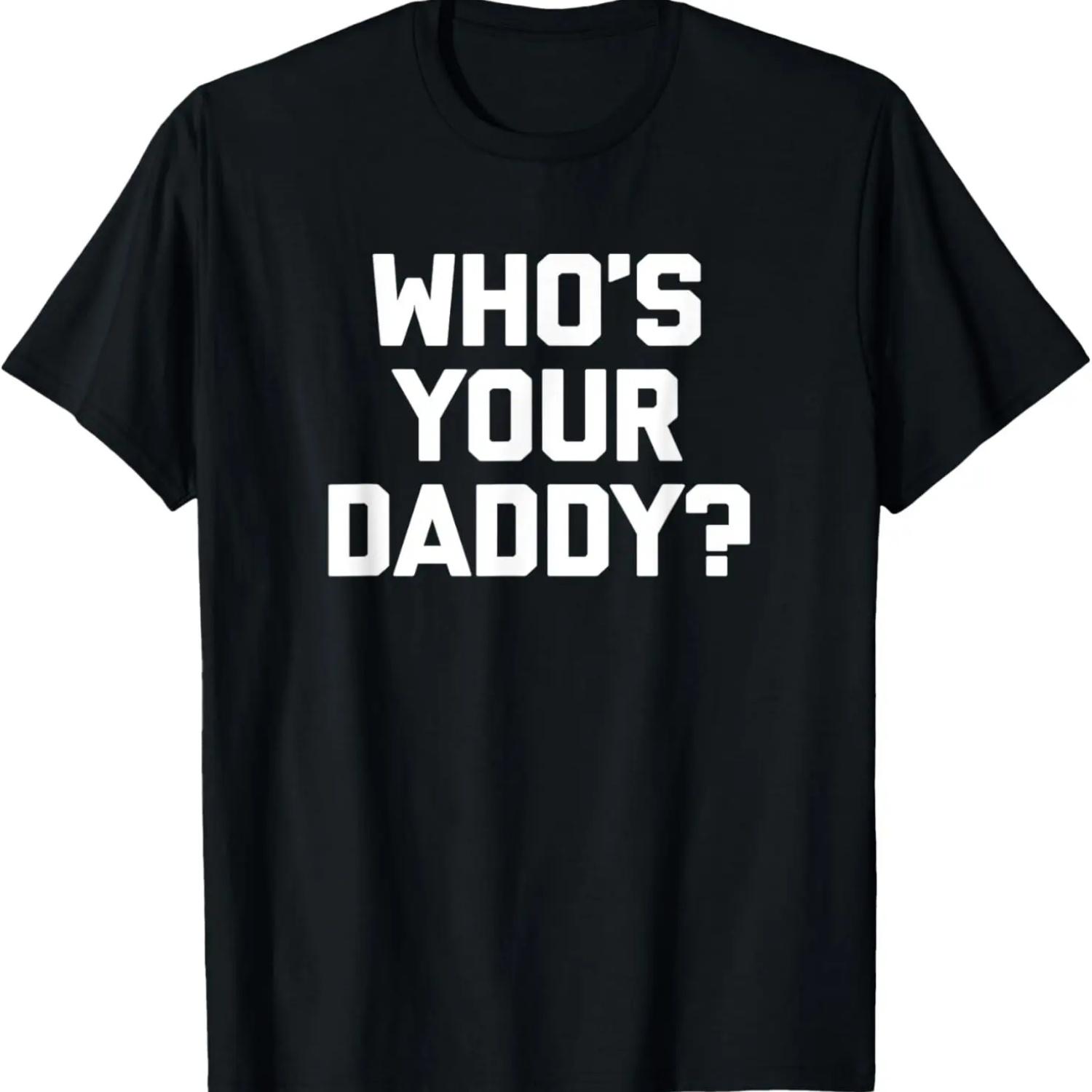 

Who s Your Daddy_ T-Shirt funny saying sarcastic dad novelty XXXXXL чёрный