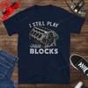 I Still Play with Blocks Muscle Car Enthusiast Gift TShirt Mechanic Tinkering Engine Enthusiast TShirt Casual Fashion T Shirt