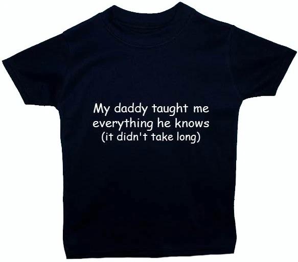 

My Daddy Taught Me Everything Baby/Children T-Shirt/Top NB-6yrs Gift Boy Girl 120