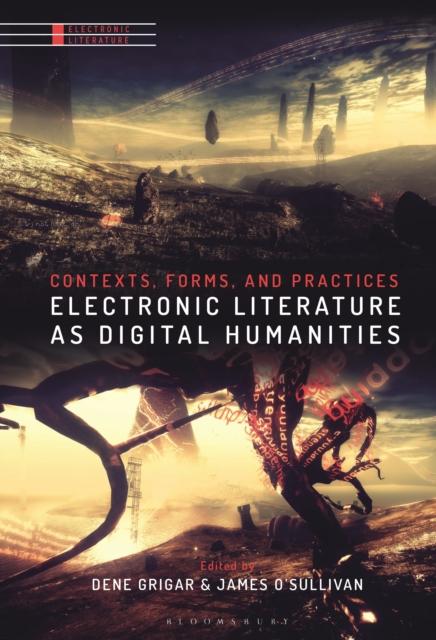 The Electronic Literature As Digital Humanities : Contexts, Forms, and Practices Book