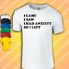 I CAME I SAW I HAD ANXIETY SO I LEFT T-Shirt