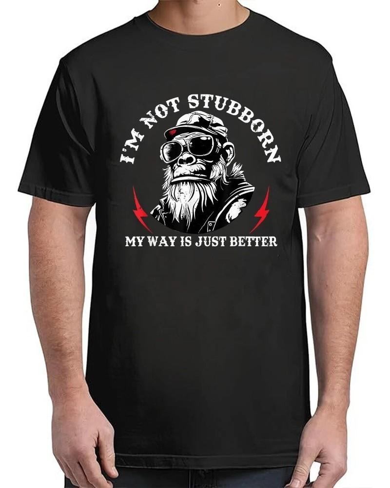 I m Not Stubborn, My Way Is Just Better Monkey Adult S-4XL T-Shirt Unisex T-Shirt XXXL