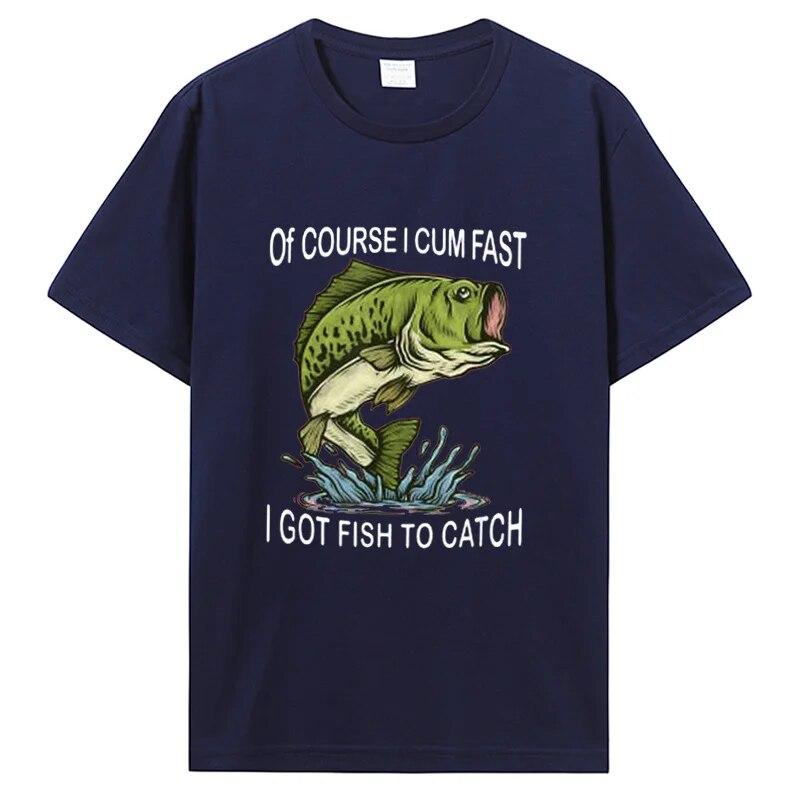 Of Course I Cum Fast I Got Fish To Catch|Fisherman T-Shirt Fishing Lover Apparel Fish Unisex Graphic Tshirt Tops Clothing Oversized