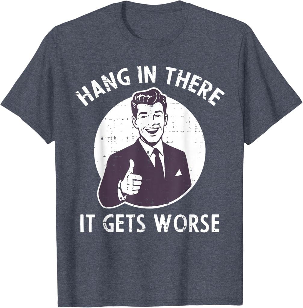 Hang In There It Gets Worse Sarcastic Retro Man Thumbs Up Graphic Tee Shirt Casual Cotton Crewneck TShirt