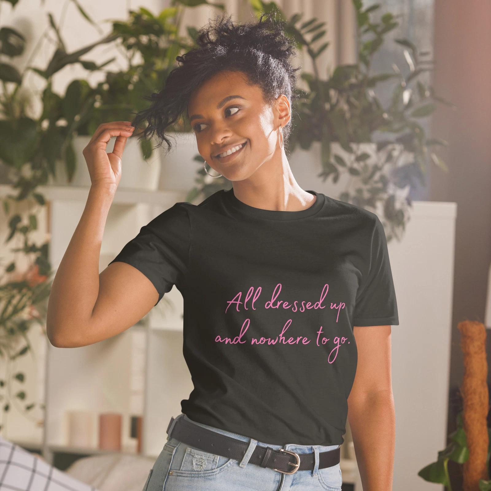 Fabulous DRAG Positive All dressed up and nowhere to go T-Shirt 3XL
