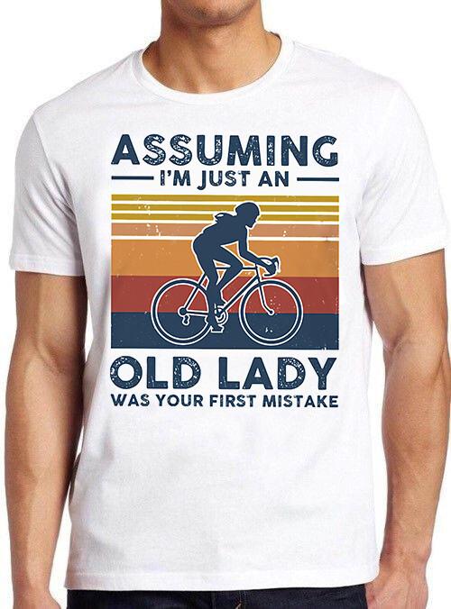 Assuming I m Just An Old Lady Bicycle Funny Slogan Saying Gift Tee T Shirt M484 M