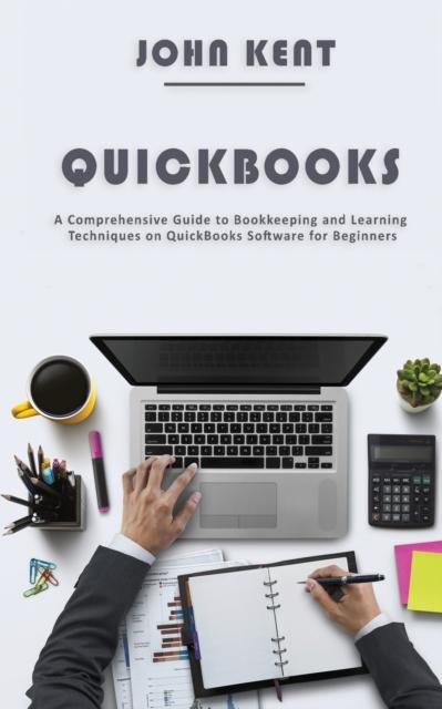 The QuickBooks : A Comprehensive Guide To Bookkeeping and Learning Techniques On QuickBooks Software for Beginners Book