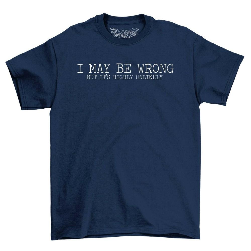 I May Be Wrong But Highly Unlikely Mens T-Shirt Top Gift Funny Novelty Shirt