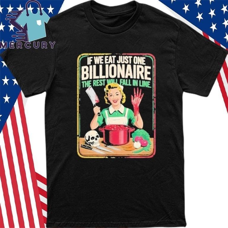 Eat One Billionaire The Rest Will Fall In Line T-Shirt Unisex T-Shirt XL