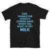 Dad Thanks For Always Coming Back When You Went To Get Milk Shirt – Funny Dad Appreciation Tee
