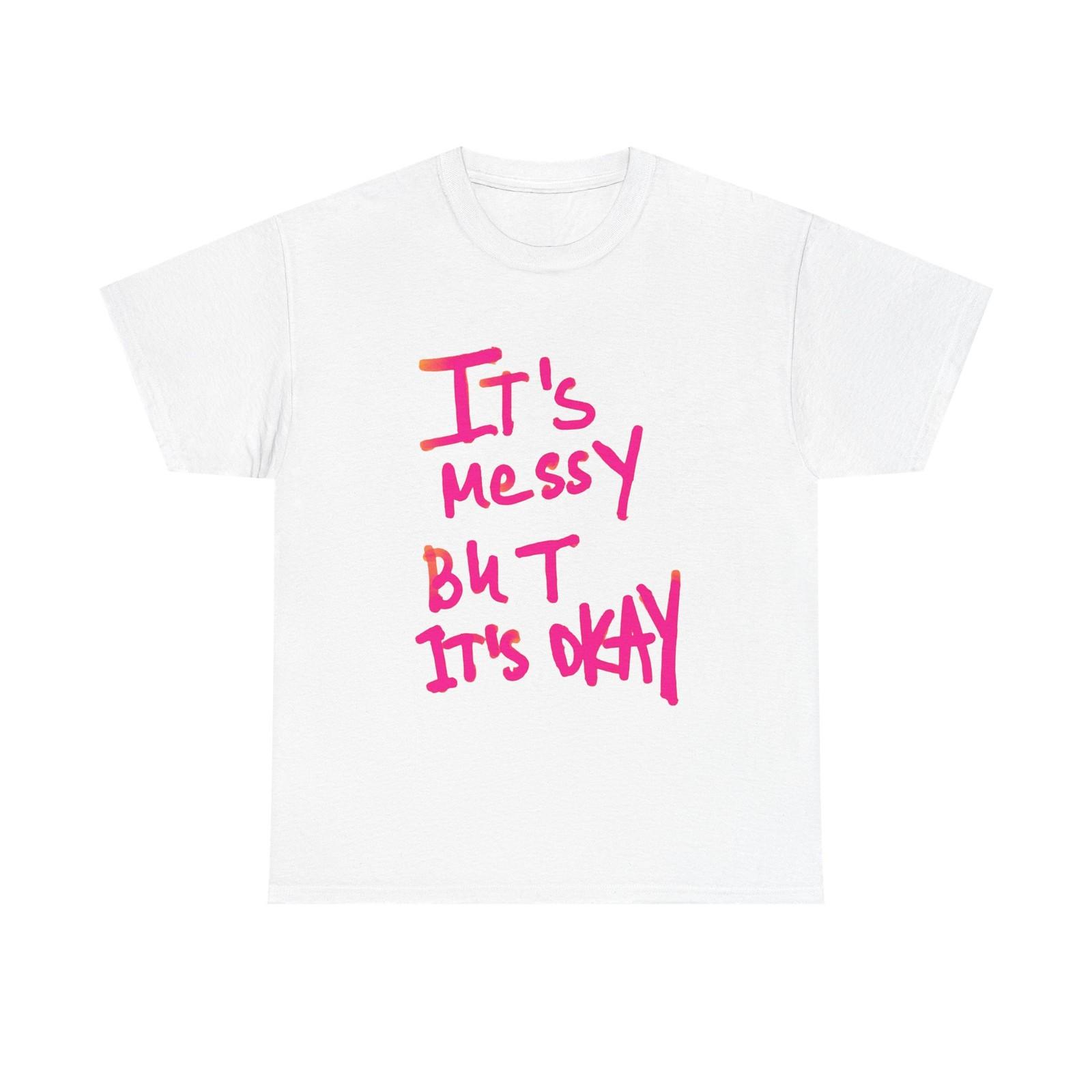 Its Messy But Its Ok Funny Graphic T Shirt Unisex Heavy Cotton Tee Gift XL