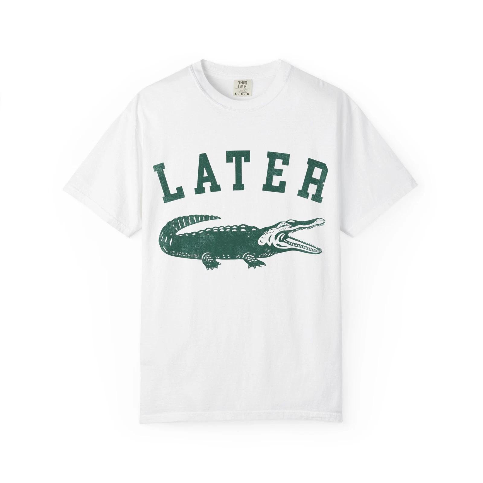 Later Gator Comfort T shirt, Vintage Alligator, Retro Gator T shirt, Sarcastic S