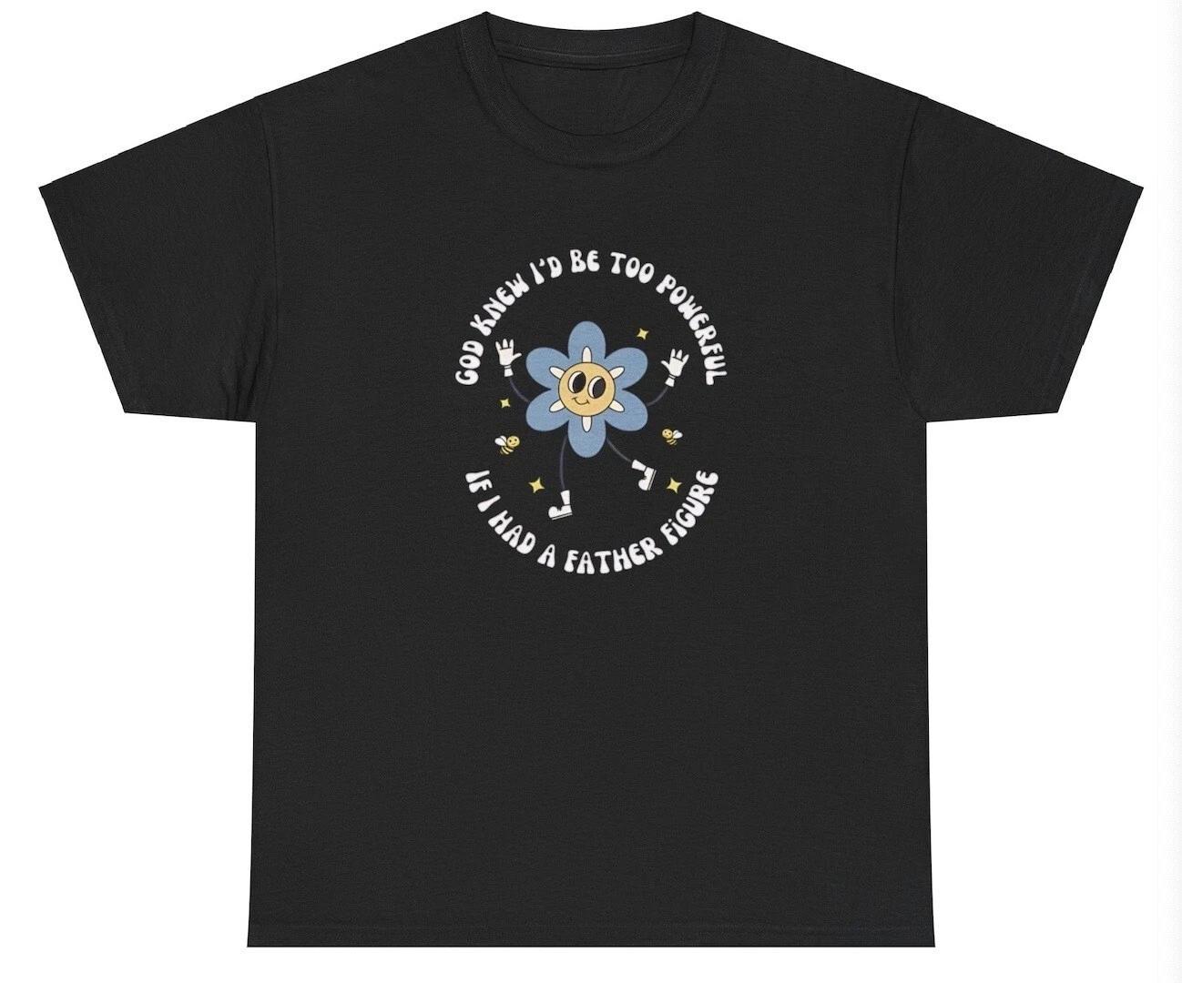 God Knew I d Be Too Powerful If I Had A Father Figure T Shirt Y2K Dark Humor Tee S