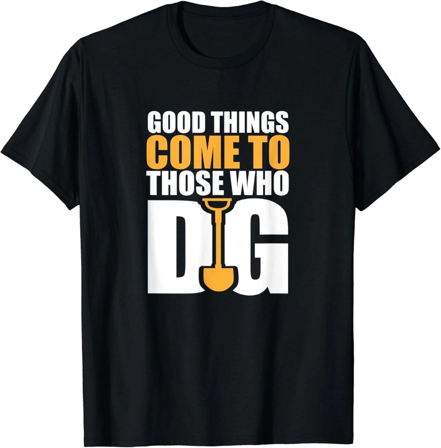 Good Things Come To Those Who Dig Funny Archeology Science Gift Unisex T-Shirt 2XL