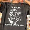 Oh Look Nobody Gives A Sh*t Shirt, Funny Retro Vintage Unisex Gift, Funny Graphic Tees, Sarcastic Shirt, Gift For Women and Man Unisex Shirt