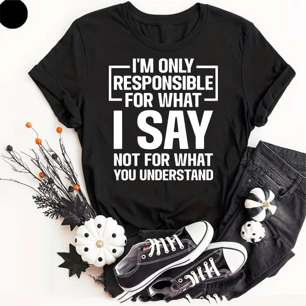 I'm Only Responsible For What I Say Sarcastic Funny Humor Slogan Gift T-Shirt