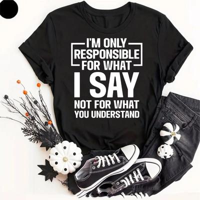 I'm Only Responsible For What I Say Sarcastic Funny Humor Slogan Gift T-Shirt