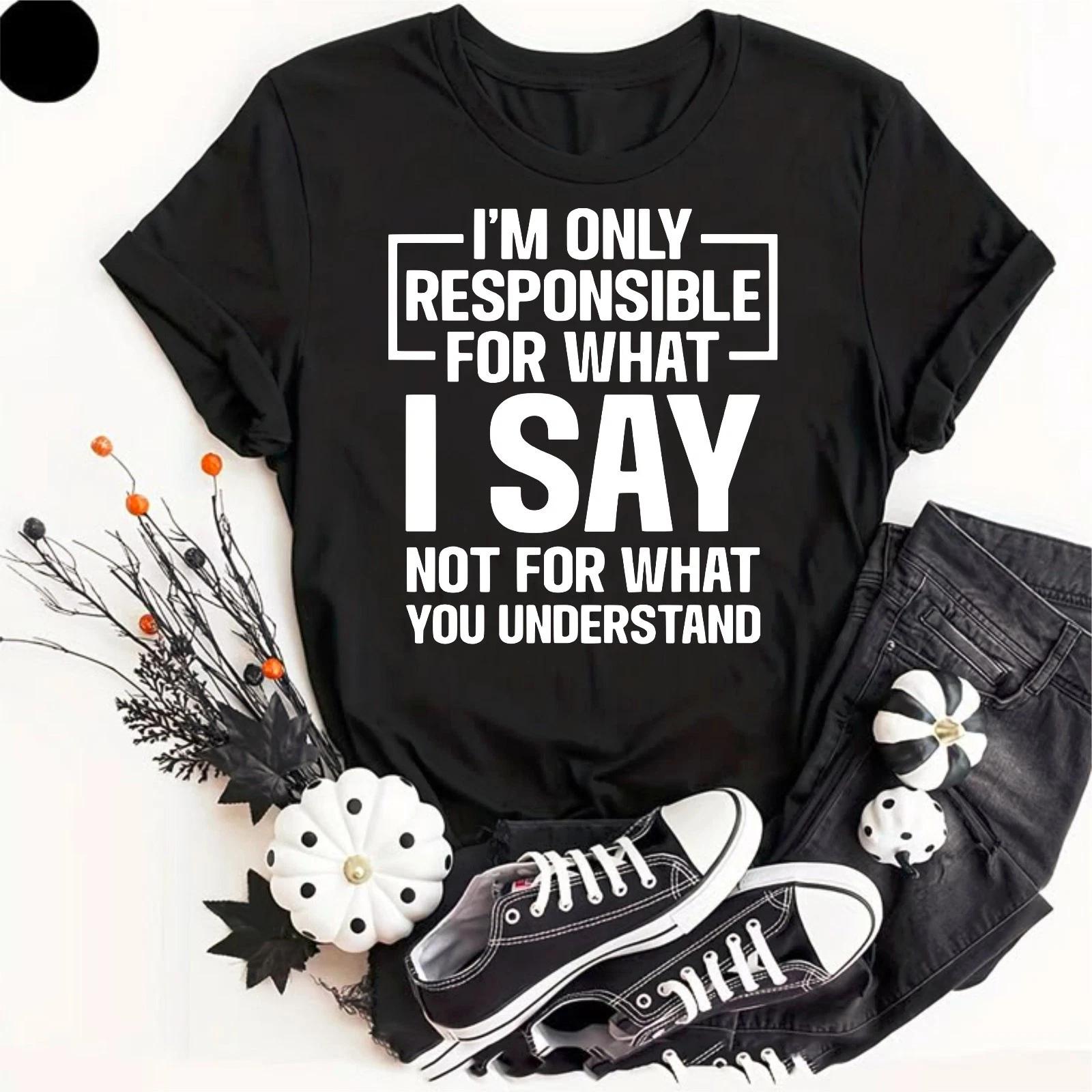I m Only Responsible For What I Say Sarcastic Funny Humor Slogan Gift T-Shirt 3XL