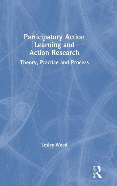 The Participatory Action Learning and Action Research : Theory, Practice and Process Book