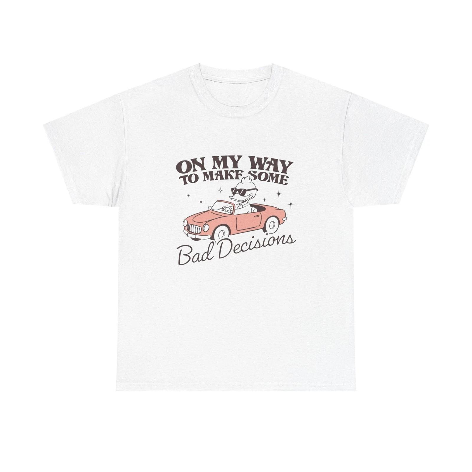 

Making Bad Decisions Funny Graphic T Shirt Unisex Heavy Cotton Tee Gift 4XL