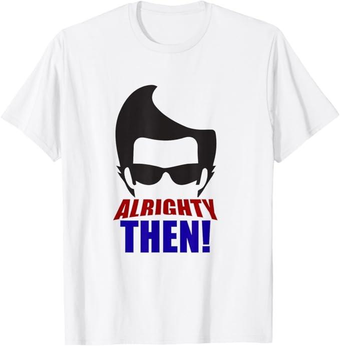 Alrighty Then Quote T-Shirt Unisex T-Shirt XXXL