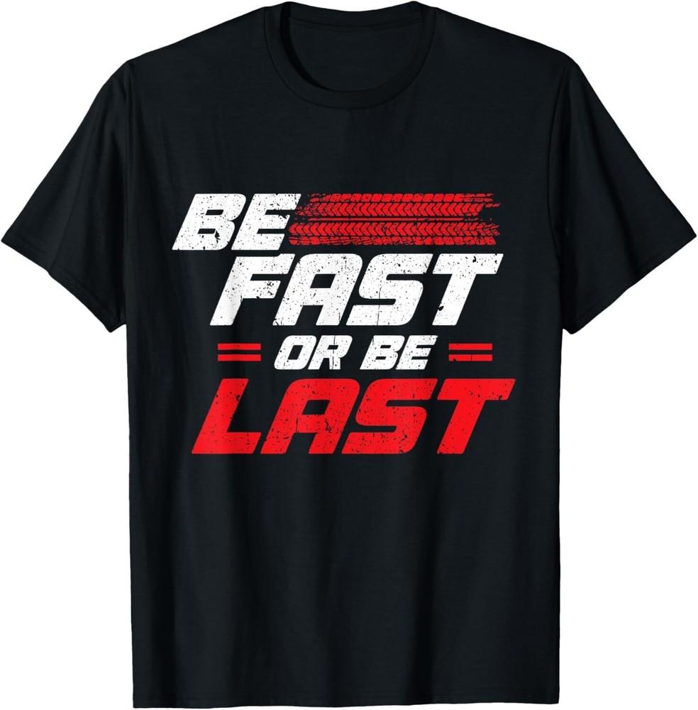 

Funny Be Fast Or Be Last Drag Racing Race Drifting Cars Men Gift Unisex T-Shirt 2XL