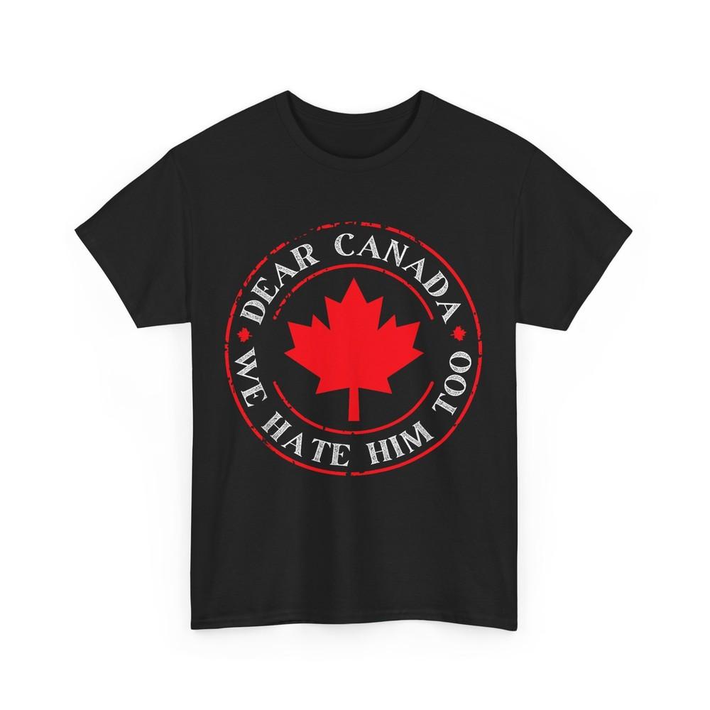 

Funny Dear Canada We Hate Him Too T-Shirt L
