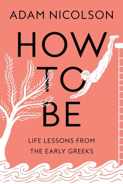 The How To Be : Life Lessons from the Early Greeks Book
