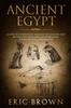 The Ancient Egypt : A Concise Overview of the Egyptian History and Mythology Including the Egyptian Gods Pyramids Kings and Queens : 1 Book