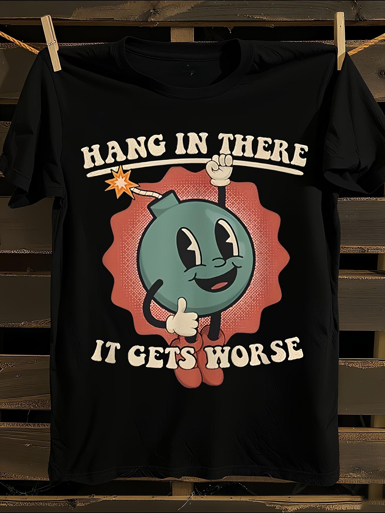 Funny Hang In There It Gets Worse Tshirt S