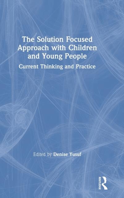 The The Solution Focused Approach with Children and Young People : Current Thinking and Practice Book