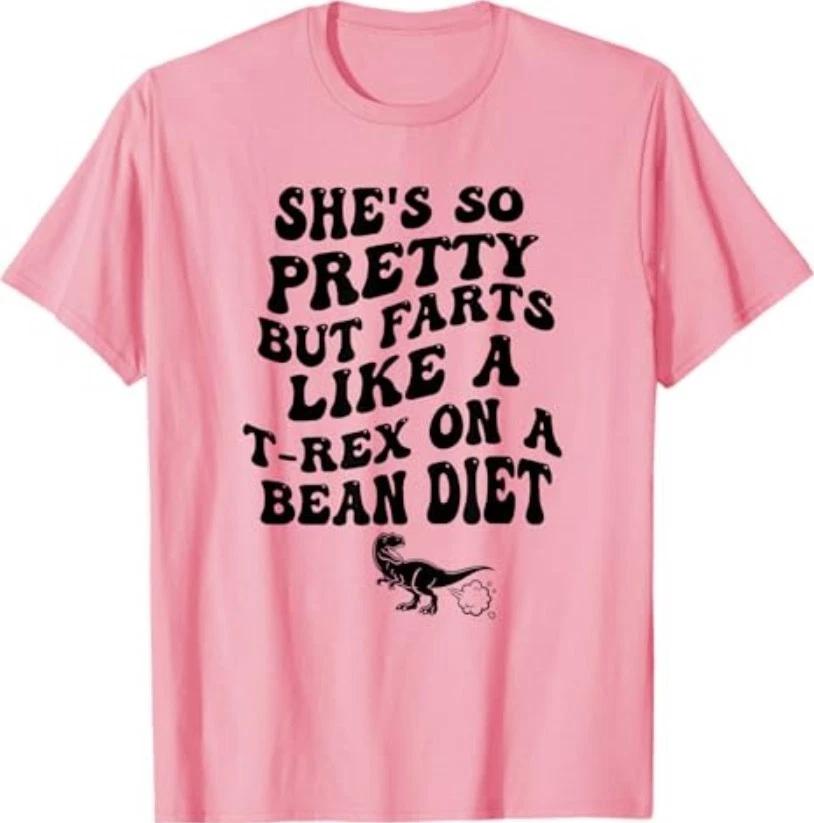 She s So Pretty But She Farts Like A T-Rex On A Bean Diet T-Shirt 4XL