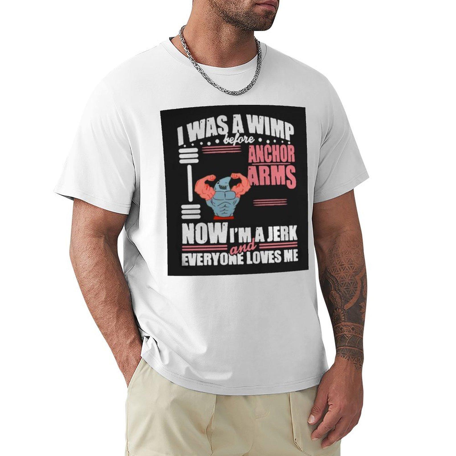 I Was A Wimp Before Anchor Arms Now Im A Jerk And Everyone Loves Me Tshirt Lightweight Sport Basic Tshirt S