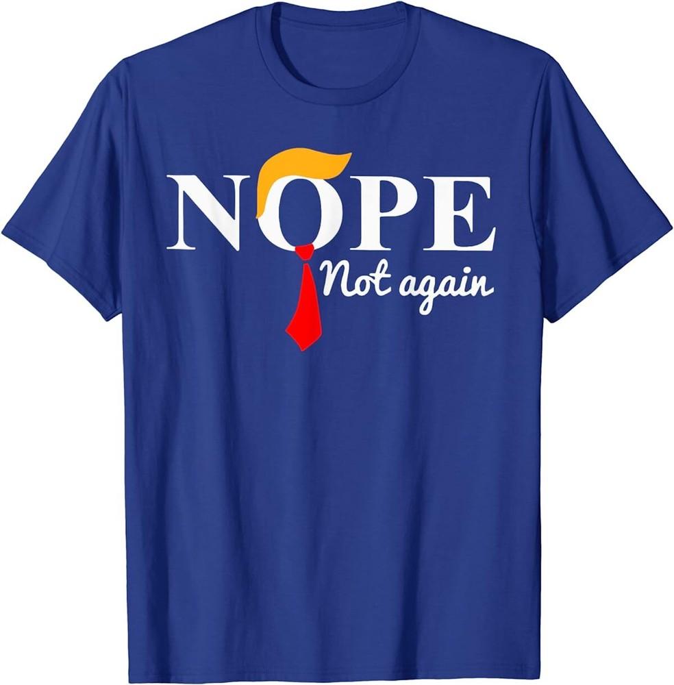 

Nope Not Again Funny Trump T-Shirt Unisex T-Shirt XXL
