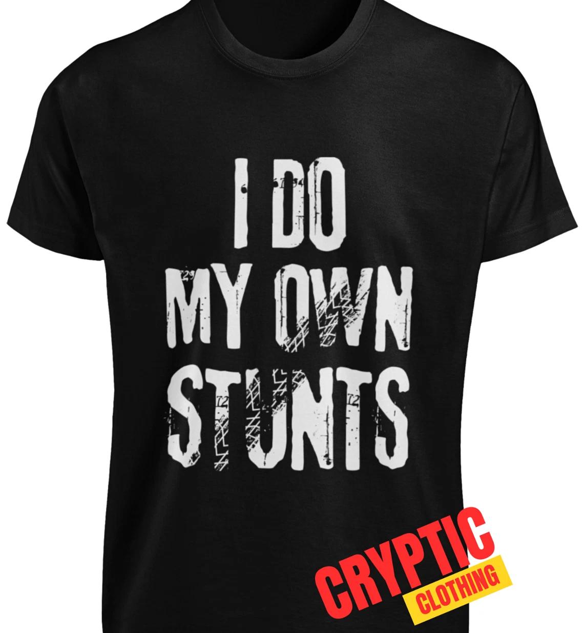 I Do My Own Stunts T SHIRT S-3XL Funny Sarcastic TEE Novelty Joke Gift for Guys 4XL
