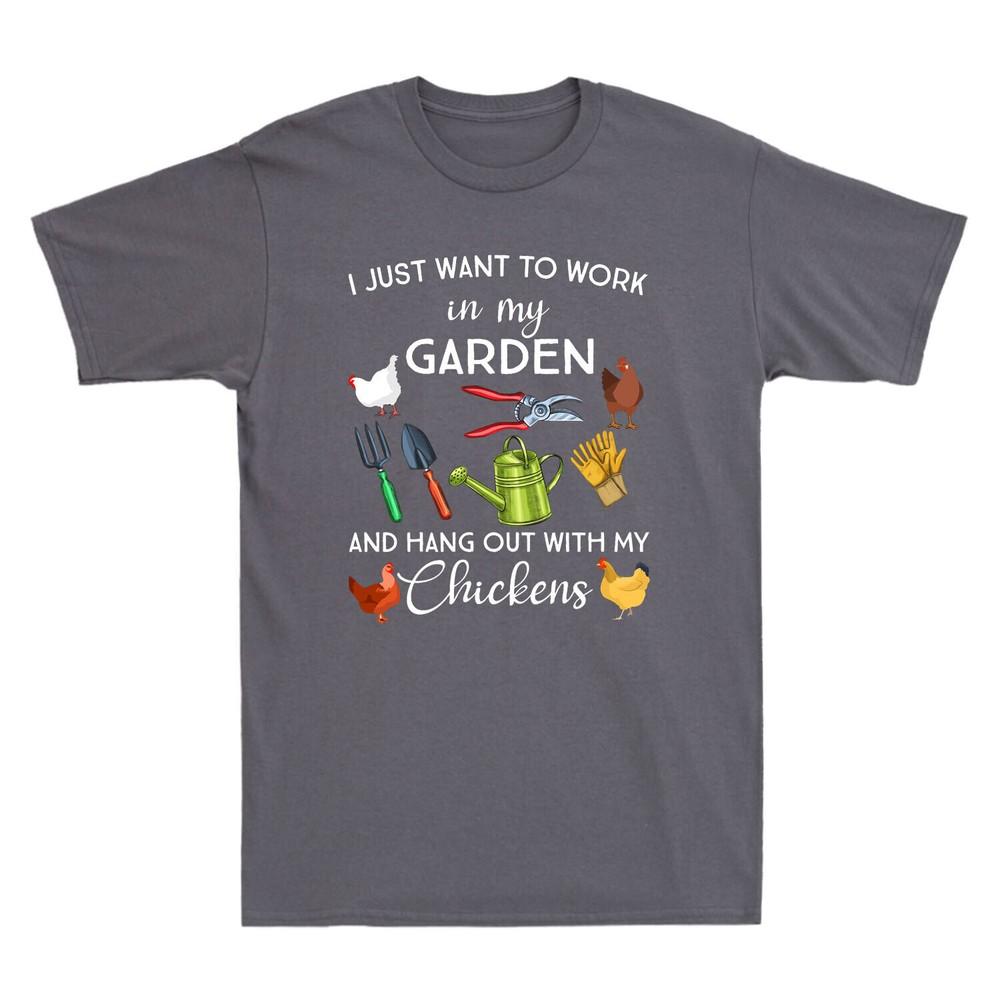 I Just Want To Work In My Garden And Hang Out With Chickens Humor Men s T-Shirt Unisex T-Shirt XXXXL