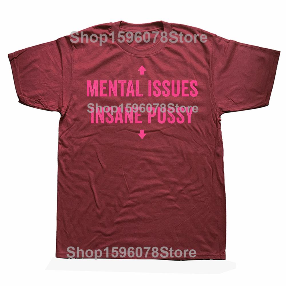 Mental Issues Insane Pussy Adult Dark Humor Quote T Shirts Cotton Humor Streetwear Tee Shirt Short Sleeve Unisex Clothing
