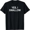 Funny, Yes I Swallow, Joke Sarcastic Family T-Shirt