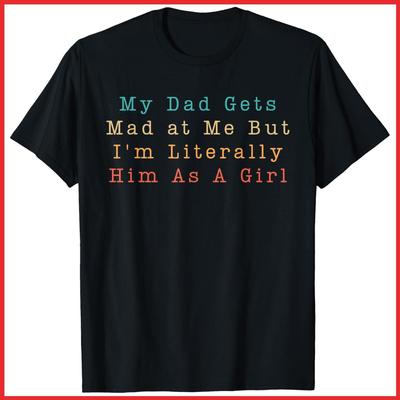 My Dad Gets Mad At Me But I'm Literally Him As A Girl Black Cotton T-Shirt S-5XL