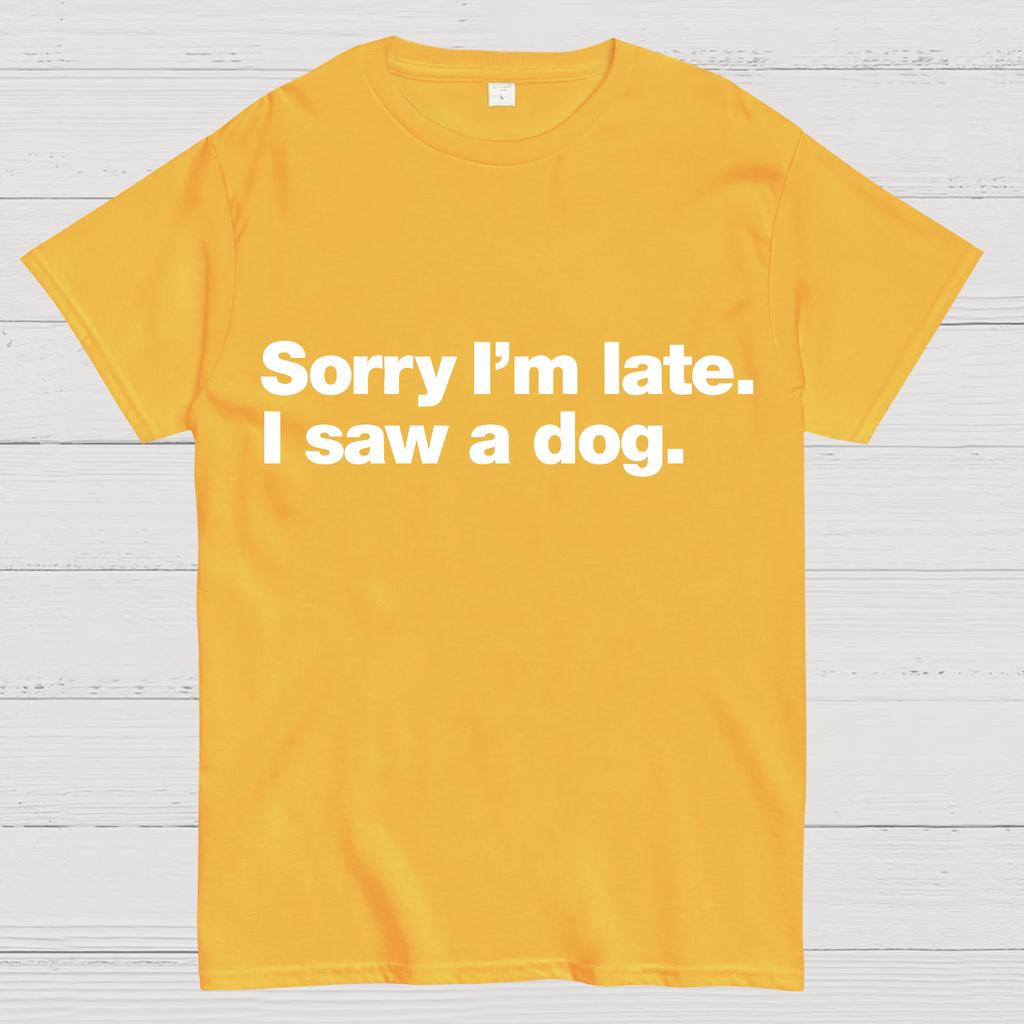 Sorry I'm Late. I Saw A Dog Geeky T-Shirt