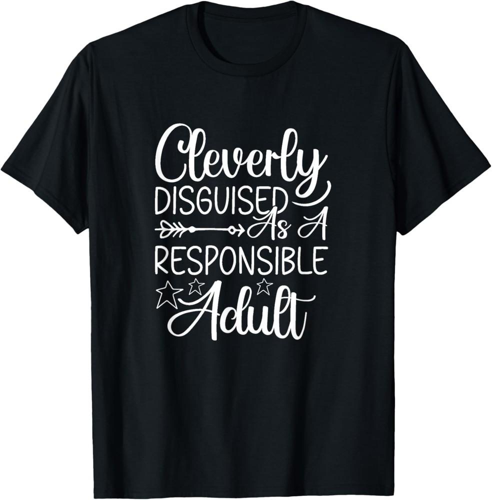 Cleverly Disguised As A Responsible Adult Sarcastic T-Shirt Unisex T-Shirt S