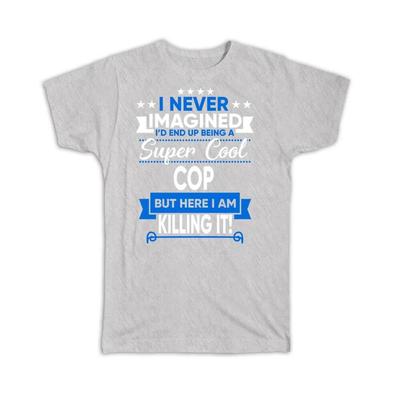 Gift T-Shirt : I Never Imagined Super Cool COP Killing It Profession Work Job